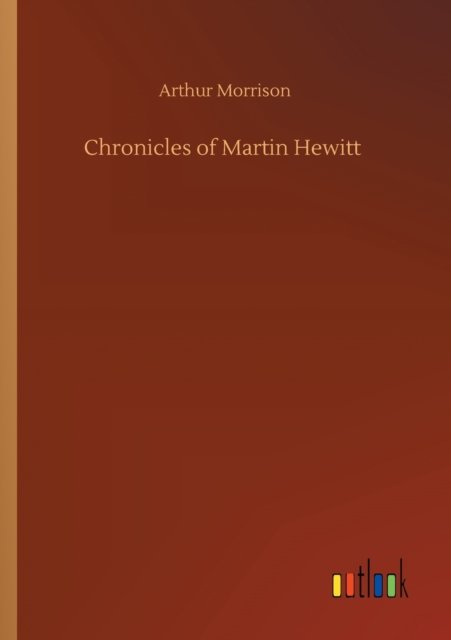 Chronicles of Martin Hewitt - Arthur Morrison - Books - Outlook Verlag - 9783752415650 - August 5, 2020