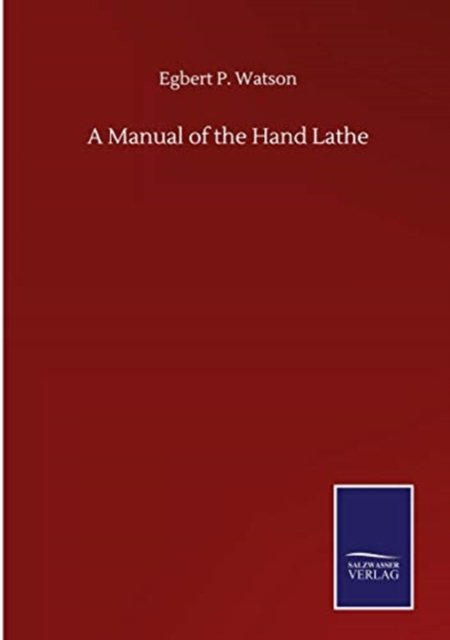 Cover for Egbert P Watson · A Manual of the Hand Lathe (Hardcover bog) (2020)