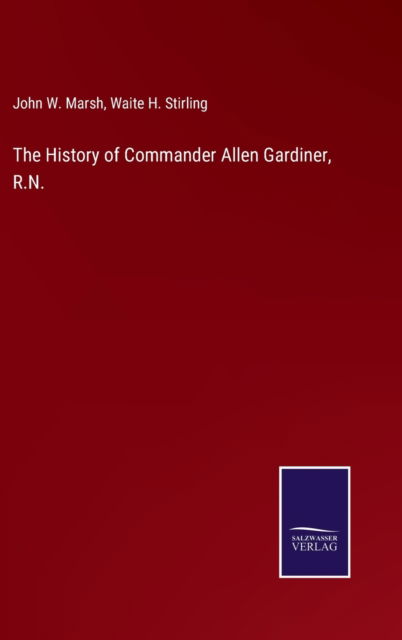 Cover for John W. Marsh · The History of Commander Allen Gardiner, R.N. (Hardcover Book) (2022)