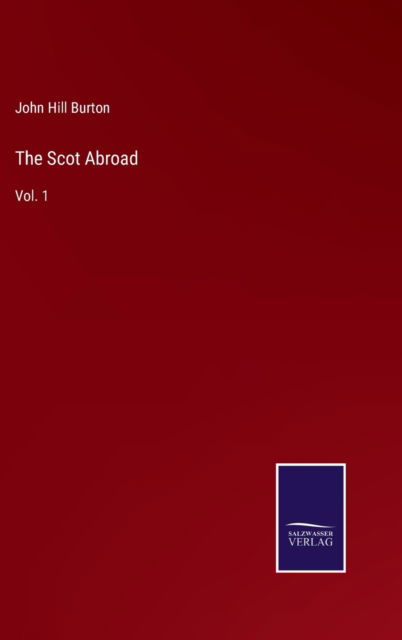 The Scot Abroad - John Hill Burton - Books - Salzwasser-Verlag - 9783752585650 - March 12, 2022