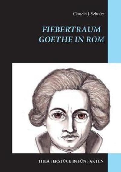 Cover for Claudia J Schulze · Fiebertraum: Goethe in Rom - Theaterstuck (Paperback Book) (2020)