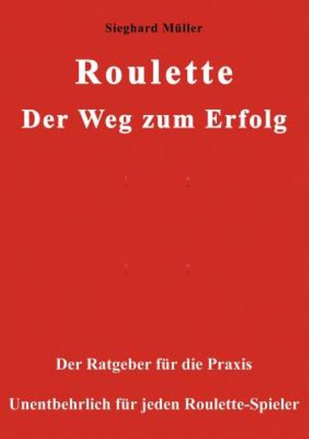 Cover for Sieghard Muller · Roulette. Der Weg zum Erfolg.: Der Ratgeber fur die Praxis. Unentbehrlich fur jeden Roulette-Spieler. (Paperback Book) [German edition] (2003)