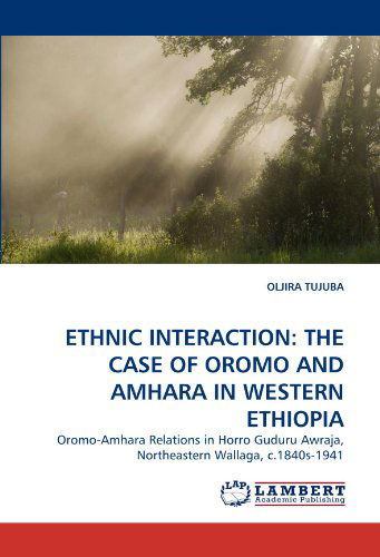 Cover for Oljira Tujuba · Ethnic Interaction: the Case of Oromo and Amhara in Western Ethiopia: Oromo-amhara Relations in Horro Guduru Awraja, Northeastern Wallaga, C.1840s-1941 (Paperback Book) (2011)