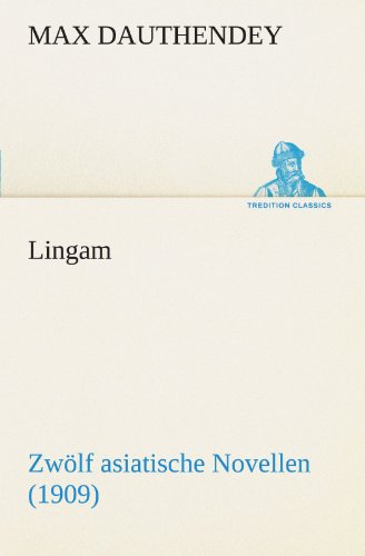 Lingam: Zwölf Asiatische Novellen (1909) (Tredition Classics) (German Edition) - Max Dauthendey - Książki - tredition - 9783842406650 - 8 maja 2012