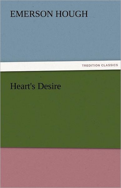 Heart's Desire (Tredition Classics) - Emerson Hough - Boeken - tredition - 9783842477650 - 30 november 2011