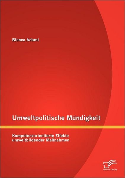 Cover for Bianca Adami · Umweltpolitische Mündigkeit: Kompetenzorientierte Effekte Umweltbildender Maßnahmen (Pocketbok) [German edition] (2012)