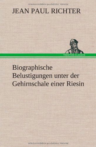 Cover for Jean Paul Richter · Biographische Belustigungen Unter Der Gehirnschale Einer Riesin (Hardcover Book) [German edition] (2012)