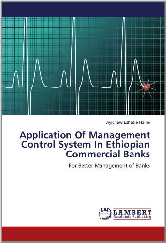 Cover for Ayichew Eshetie Hailie · Application of Management Control System in Ethiopian Commercial Banks: for Better Management of Banks (Paperback Book) (2012)