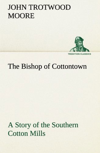 Cover for John Trotwood Moore · The Bishop of Cottontown a Story of the Southern Cotton Mills (Tredition Classics) (Pocketbok) (2012)