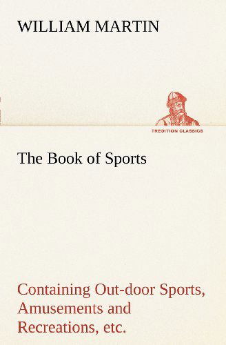 Cover for William Martin · The Book of Sports: Containing Out-door Sports, Amusements and Recreations, Including Gymnastics, Gardening &amp; Carpentering (Tredition Classics) (Taschenbuch) (2012)