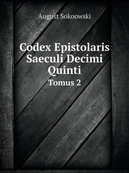 Cover for August Sokoowski · Codex Epistolaris Saeculi Decimi Quinti Tomus 2 (Paperback Book) [Polish edition] (2014)