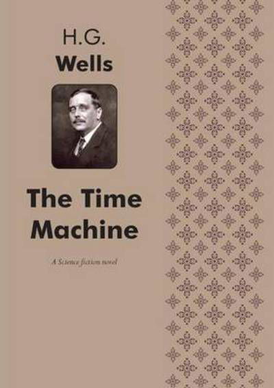 The Time Machine a Science Fiction Novel - H G Wells - Books - Book on Demand Ltd. - 9785519144650 - 2015
