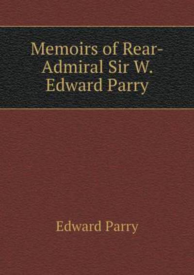 Cover for Edward Parry · Memoirs of Rear-admiral Sir W. Edward Parry (Paperback Book) (2015)