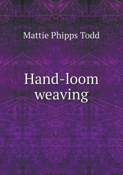 Hand-loom Weaving - Mattie Phipps Todd - Książki - Book on Demand Ltd. - 9785519298650 - 19 sierpnia 2016