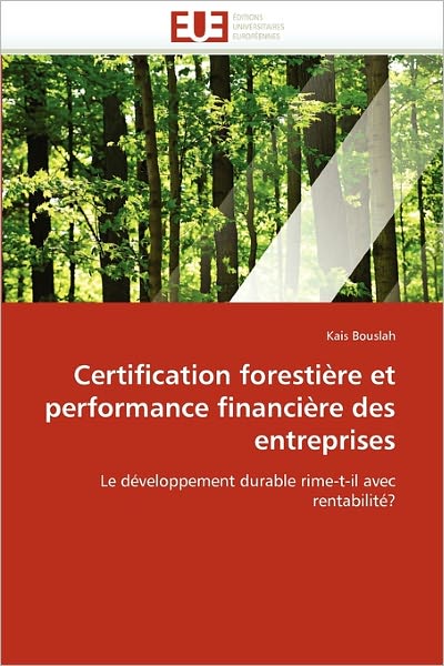 Cover for Kais Bouslah · Certification Forestière et Performance Financière Des Entreprises: Le Développement Durable Rime-t-il Avec Rentabilité? (Paperback Book) [French edition] (2018)