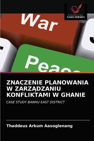 Cover for Thaddeus Arkum Aasoglenang · Znaczenie Planowania W Zarz?dzaniu Konfliktami W Ghanie (Paperback Bog) (2021)