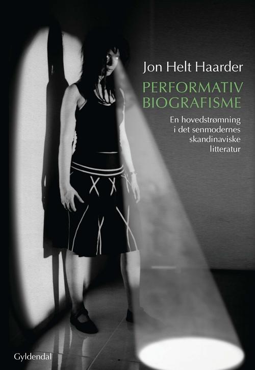 Performativ biografisme - Jon Helt Haarder - Bøger - Gyldendal - 9788702147650 - 13. maj 2014