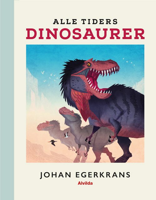 Cover for Johan Egerkrans · Alle tiders dinosaurer (Innbunden bok) [1. utgave] (2018)