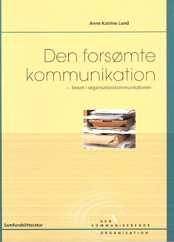 Cover for Anne Katrine Lund · Den kommunikerende organisation.: Den forsømte kommunikation (Bound Book) [1st edition] (2004)