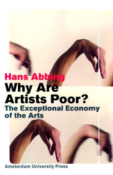 Why Are Artists Poor?: The Exceptional Economy of the Arts - Hans Abbing - Książki - Amsterdam University Press - 9789053565650 - 24 stycznia 2008