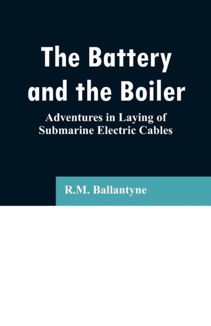 The Battery and the Boiler - Robert Michael Ballantyne - Books - Alpha Edition - 9789353296650 - February 13, 2019