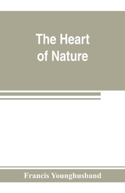 Cover for Francis Younghusband · The heart of nature; or, The quest for natural beauty (Paperback Book) (2019)