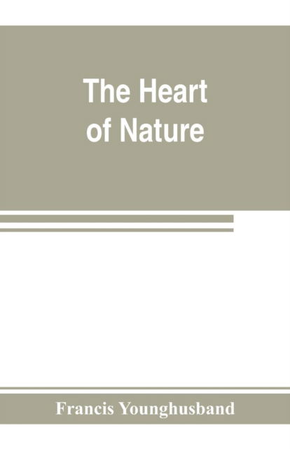 The heart of nature; or, The quest for natural beauty - Francis Younghusband - Książki - Alpha Edition - 9789353803650 - 15 lipca 2019
