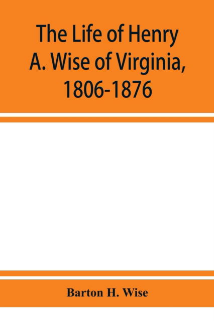 Cover for Barton H Wise · The life of Henry A. Wise of Virginia, 1806-1876 (Paperback Book) (2019)