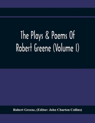 The Plays & Poems Of Robert Greene (Volume I); General Introduction. Alphonsus. A Looking Glasse. Orlando Furioso. Appendix To Orlando Furioso (The Alleyn Ms.) Notes To Plays - Robert Greene - Bücher - Alpha Edition - 9789354369650 - 1. Februar 2020