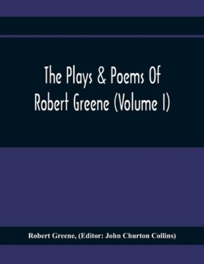 Cover for Robert Greene · The Plays &amp; Poems Of Robert Greene (Volume I); General Introduction. Alphonsus. A Looking Glasse. Orlando Furioso. Appendix To Orlando Furioso (The Alleyn Ms.) Notes To Plays (Paperback Bog) (2020)