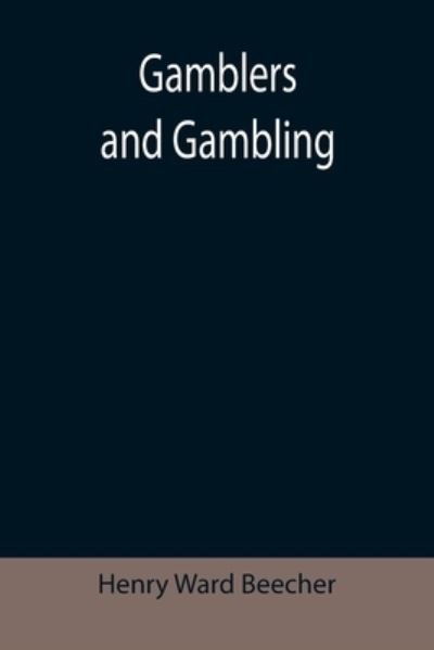 Gamblers and Gambling - Henry Ward Beecher - Livres - Alpha Edition - 9789355391650 - 22 novembre 2021
