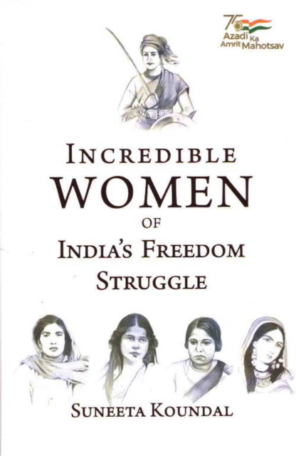 Incredible Women of India's Freedom Struggle - Suneeta Koundal - Książki - Pentagon Press - 9789390095650 - 21 lipca 2024