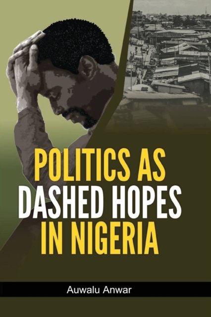 Cover for Auwalu Anwar · Politics as Dashed Hopes in Nigeria (Pocketbok) (2019)