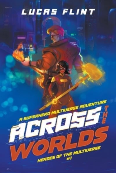 Across the Worlds: An Epic Superhero Multiverse Adventure - Heroes of the Multiverse - Lucas Flint - Books - Secret Identity Books - 9798201663650 - February 14, 2022