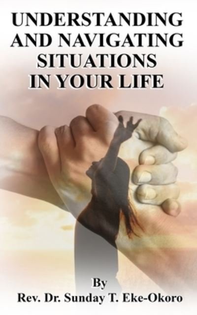 Cover for Eke-Okoro Sunday Eke-Okoro · Understanding and Navigating Situations in Your Life (Paperback Book) (2022)