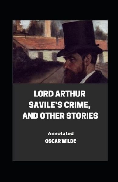 Lord Arthur Savile's Crime, And Other Stories Annotated - Oscar Wilde - Books - Independently Published - 9798464604650 - August 25, 2021
