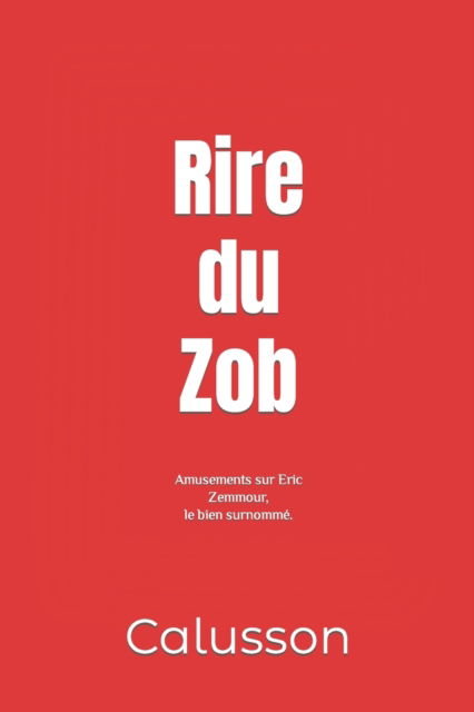 Cover for Calusson · Rire du Zob: Amusements sur Eric Zemmour, le bien surnomme. (Pocketbok) (2021)