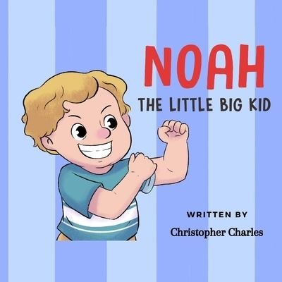 Cover for Christopher Charles · Noah the Little BIG Kid: About a little kid accepting growing into a big kid (Paperback Book) (2021)