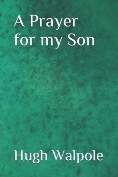 A Prayer for my Son - Hugh Walpole - Books - Independently Published - 9798550424650 - November 7, 2020