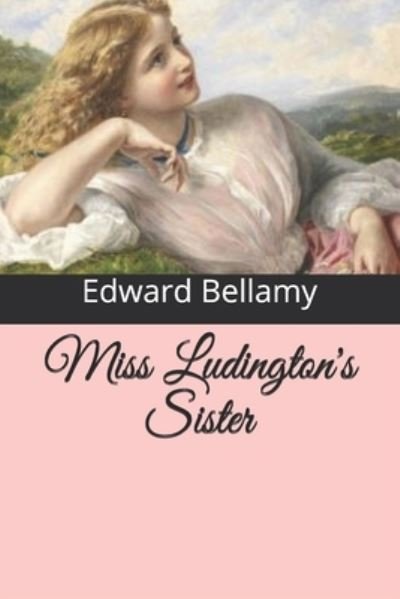 Miss Ludington's Sister - Edward Bellamy - Bücher - Independently Published - 9798571058650 - 30. Dezember 2020