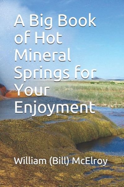 A Big Book of Hot Mineral Springs for Your Enjoyment - McElroy, William (Bill) C - Livros - Independently Published - 9798644053650 - 7 de maio de 2020
