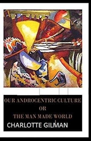 Cover for Charlotte Gilman · Our Androcentric Culture Or The Man-Made World Illustrated (Paperback Book) (2021)