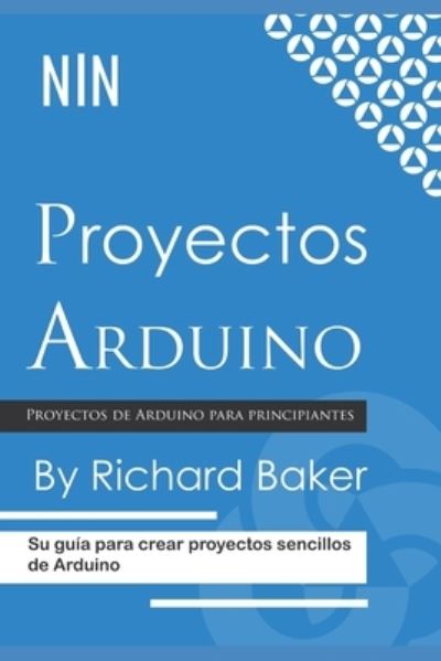 Cover for Richard Baker · Proyectos Arduino: Su guia para crear proyectos sencillos de Arduino (Pocketbok) (2021)