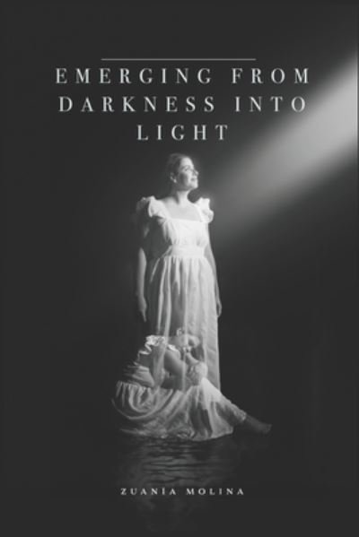 Emerging from Darkness into Light - Zuania Molina - Bücher - Independently Published - 9798843142650 - 17. August 2022