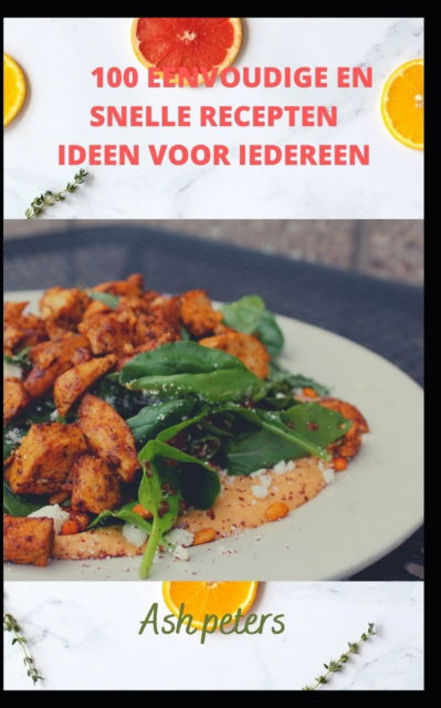 Cover for Ash Peters · 100 Eenvoudige En Snelle Recepten Ideen Voor Iedereen. (Paperback Book) (2022)