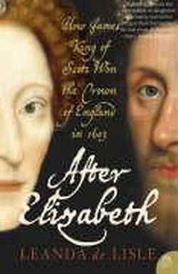 After Elizabeth: The Death of Elizabeth and the Coming of King James - Leanda de Lisle - Książki - HarperCollins Publishers - 9780007126651 - 15 maja 2006