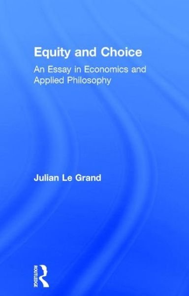 Equity and Choice: An Essay in Economics and Applied Philosophy - Le Grand, Julian (London School of Economics, UK) - Kirjat - Taylor & Francis Ltd - 9780043500651 - torstai 5. joulukuuta 1991