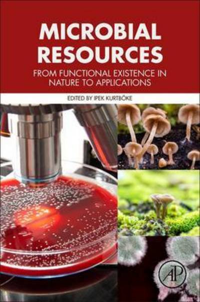 Microbial Resources: From Functional Existence in Nature to Applications - Ipek Kurtböke - Bøger - Elsevier Science Publishing Co Inc - 9780128047651 - 4. april 2017