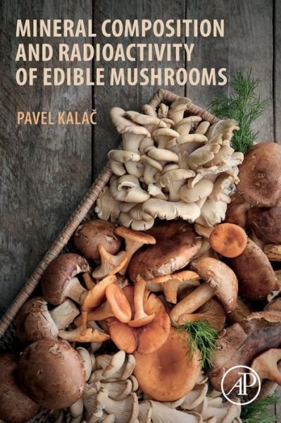 Cover for Kalac, Pavel (Professor, Department of Applied Chemistry, University of South Bohemia, Ceske Budejovice, Czech Republic.) · Mineral Composition and Radioactivity of Edible Mushrooms (Pocketbok) (2019)