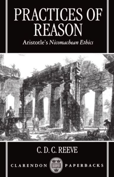 Cover for Reeve, C. D. C. (Professor of Philosophy and the Humanities, Professor of Philosophy and the Humanities, Reed College, Oregon) · Practices of Reason: Aristotle's Nicomachean Ethics (Paperback Bog) (1995)